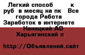 [Легкий способ] 400-10к руб. в месяц на пк - Все города Работа » Заработок в интернете   . Ненецкий АО,Харьягинский п.